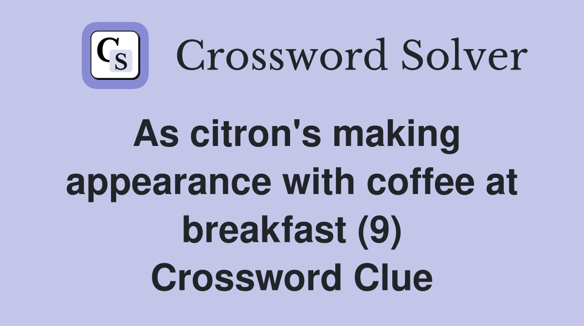 As citron's making appearance with coffee at breakfast (9) Crossword Clue
