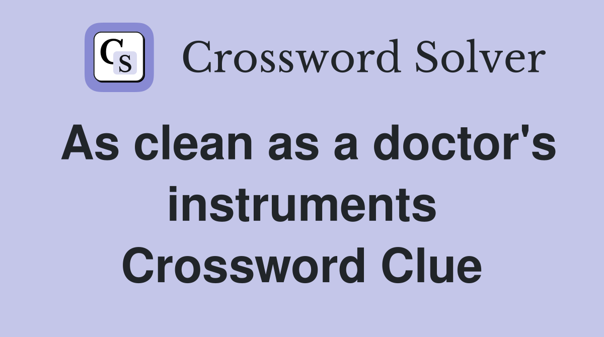 As clean as a doctor's instruments Crossword Clue