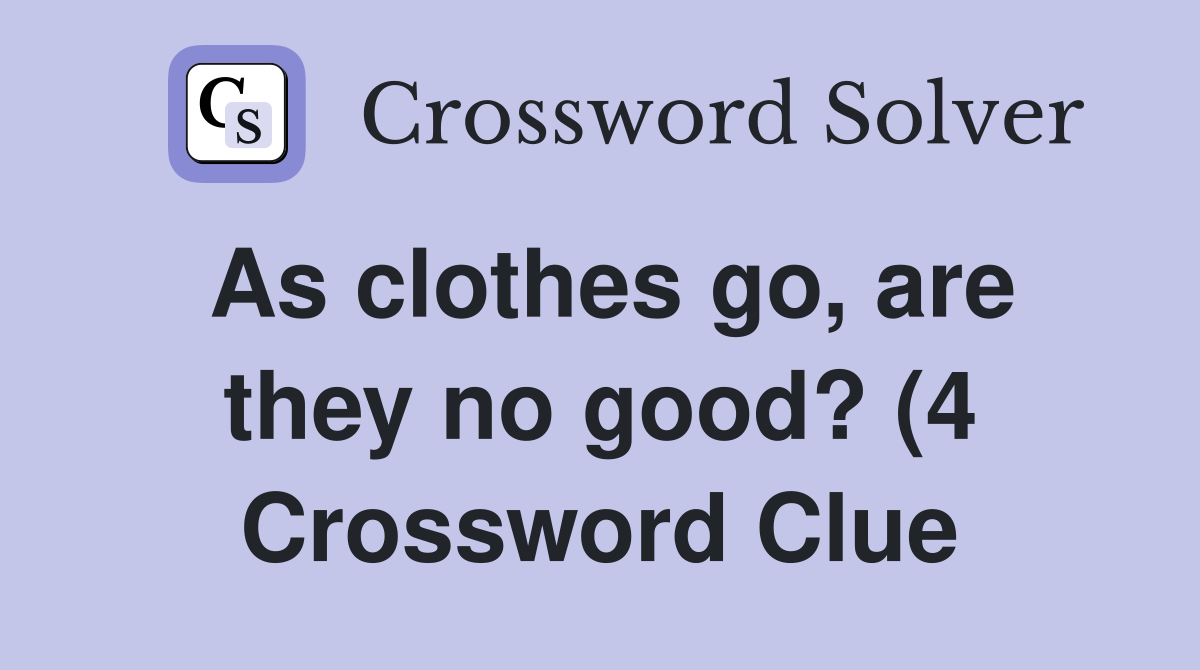 As clothes go are they no good? (4) Crossword Clue Answers As clothes go are they no good? (4) Crossword Clue Answers