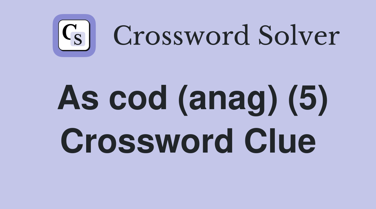 As cod (anag) (5) Crossword Clue