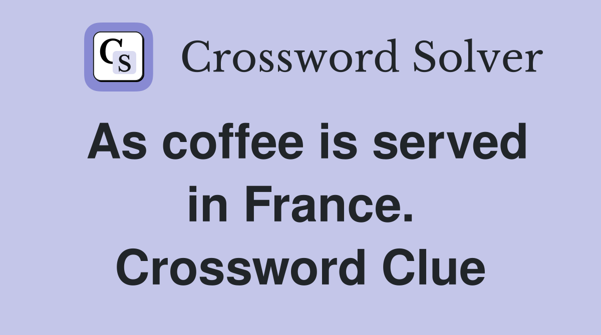 As coffee is served in France. Crossword Clue