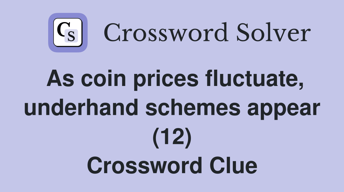 As coin prices fluctuate, underhand schemes appear (12) Crossword Clue