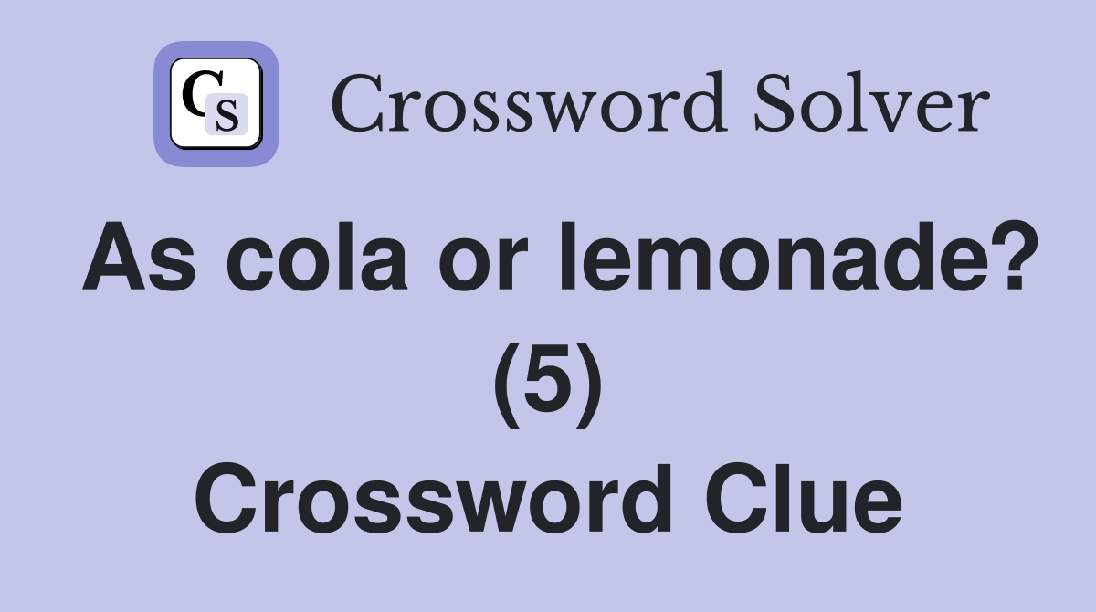 As cola or lemonade? (5) Crossword Clue
