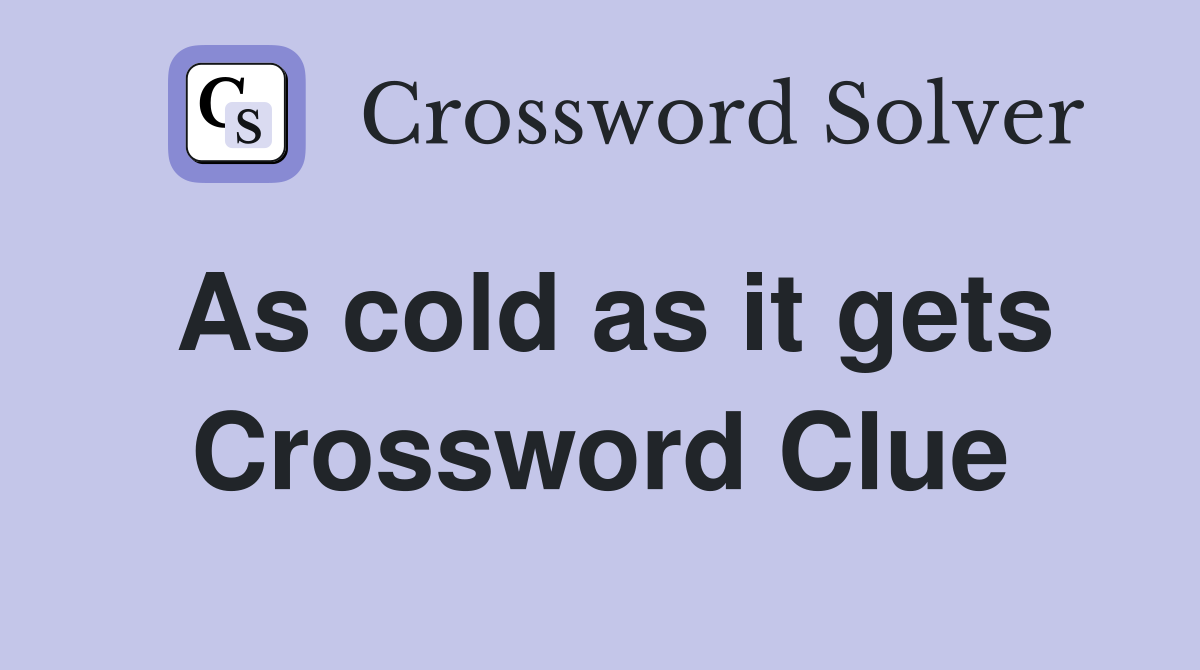 As cold as it gets Crossword Clue