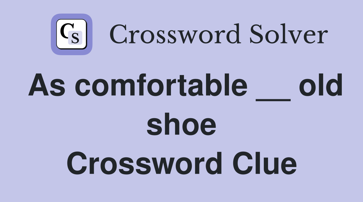 As comfortable __ old shoe Crossword Clue