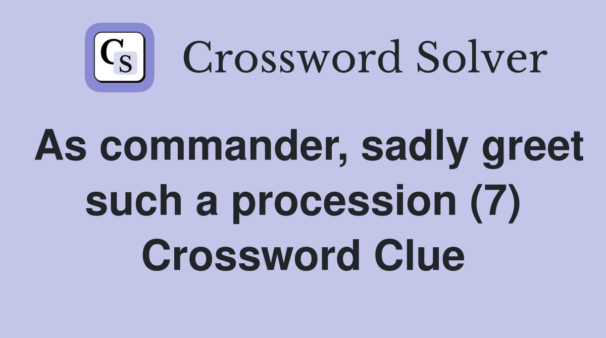 As commander, sadly greet such a procession (7) Crossword Clue