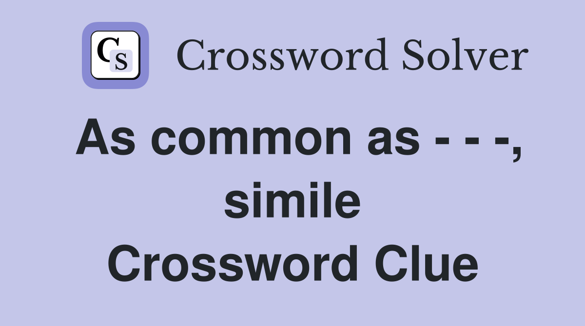 As common as - - -, simile Crossword Clue