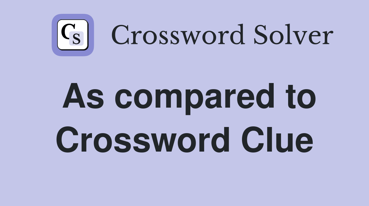 As compared to Crossword Clue