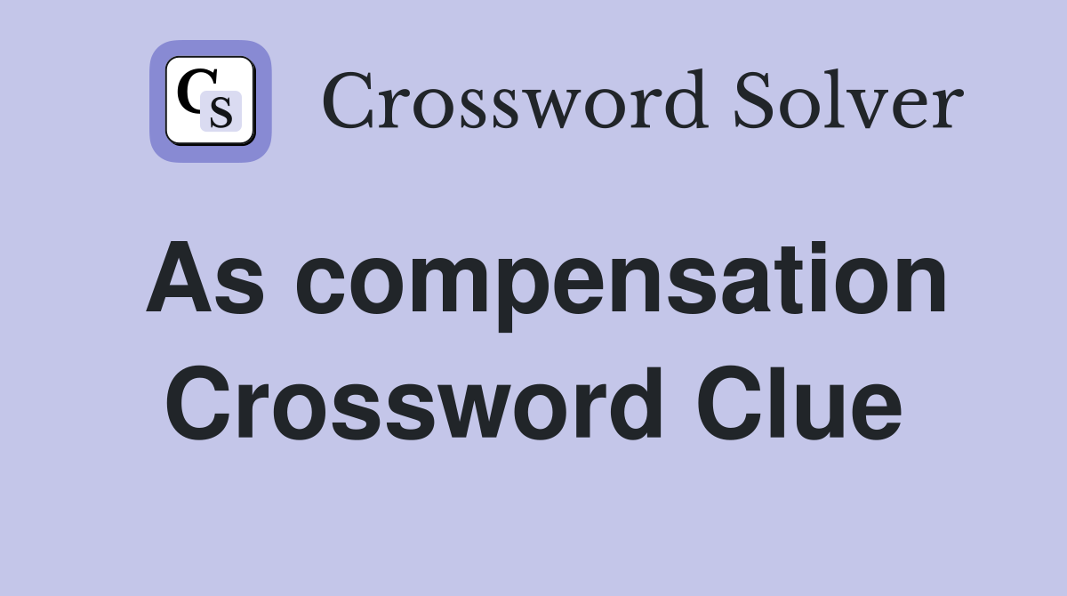 As compensation Crossword Clue