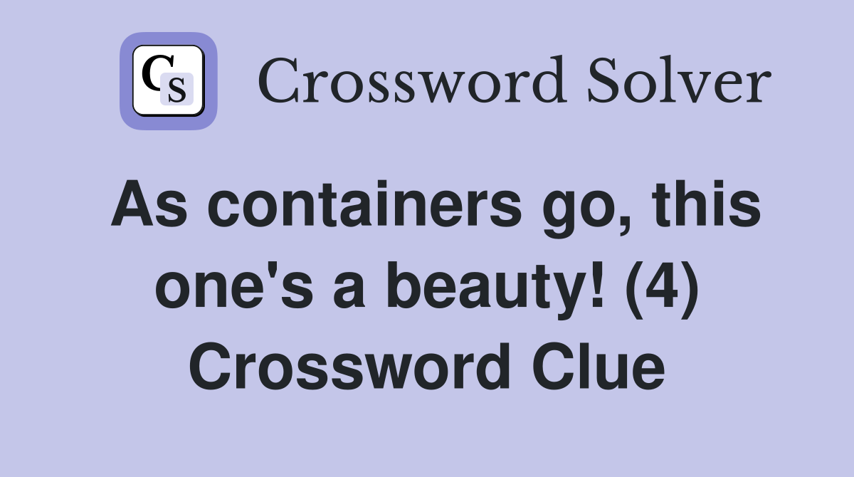 As containers go, this one's a beauty! (4) Crossword Clue