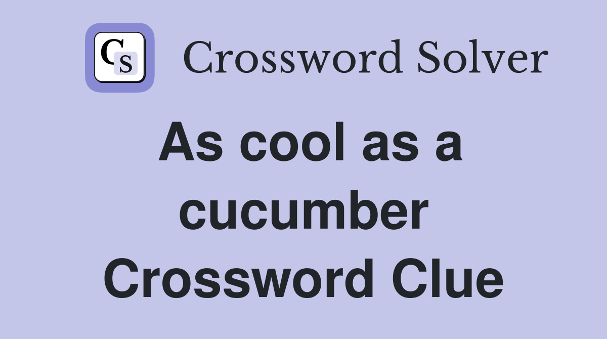 As cool as a cucumber Crossword Clue
