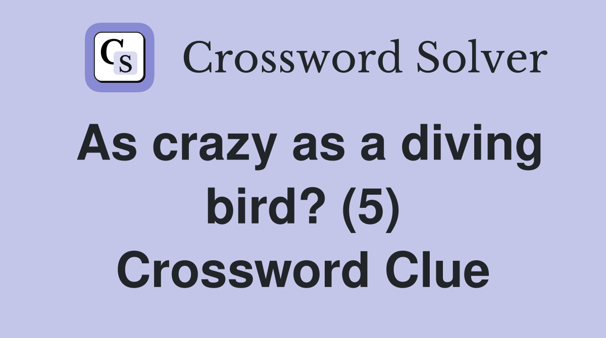 As crazy as a diving bird? (5) Crossword Clue