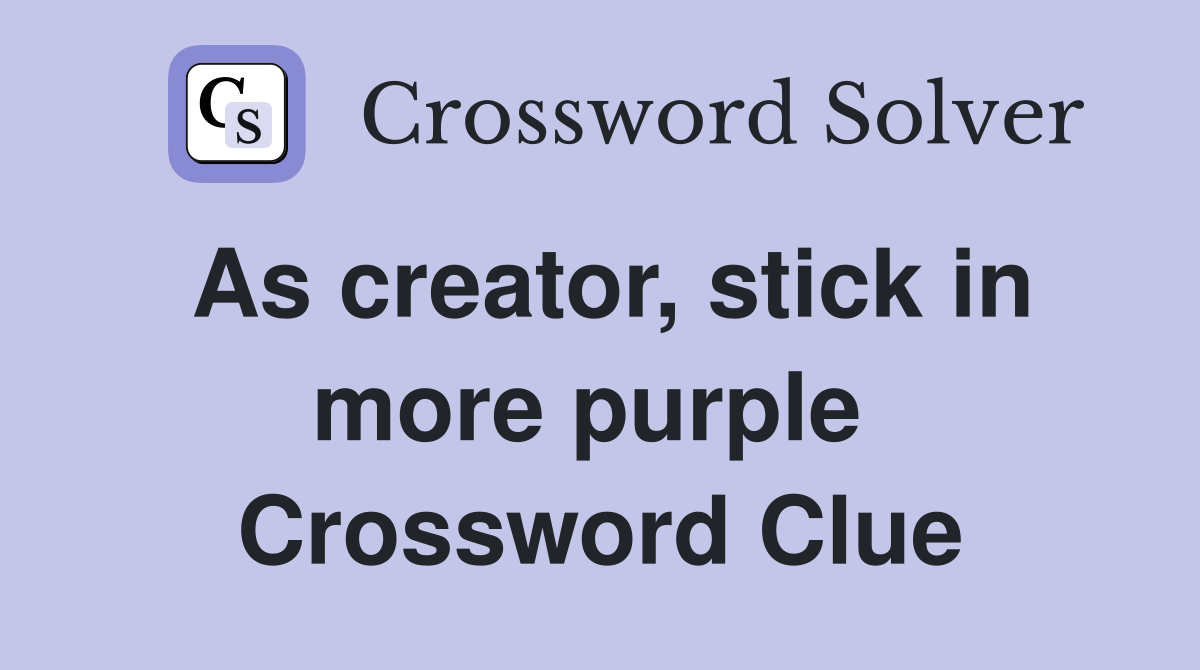 As creator, stick in more purple  Crossword Clue