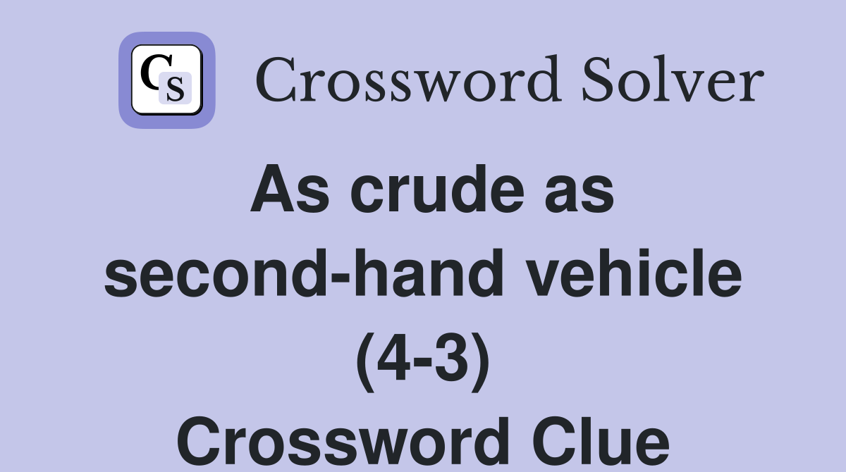 As crude as second-hand vehicle (4-3) Crossword Clue