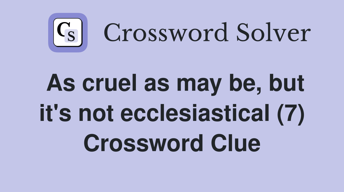 As cruel as may be, but it's not ecclesiastical (7) Crossword Clue