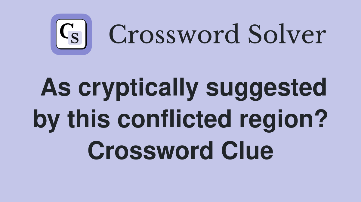As cryptically suggested by this conflicted region? Crossword Clue
