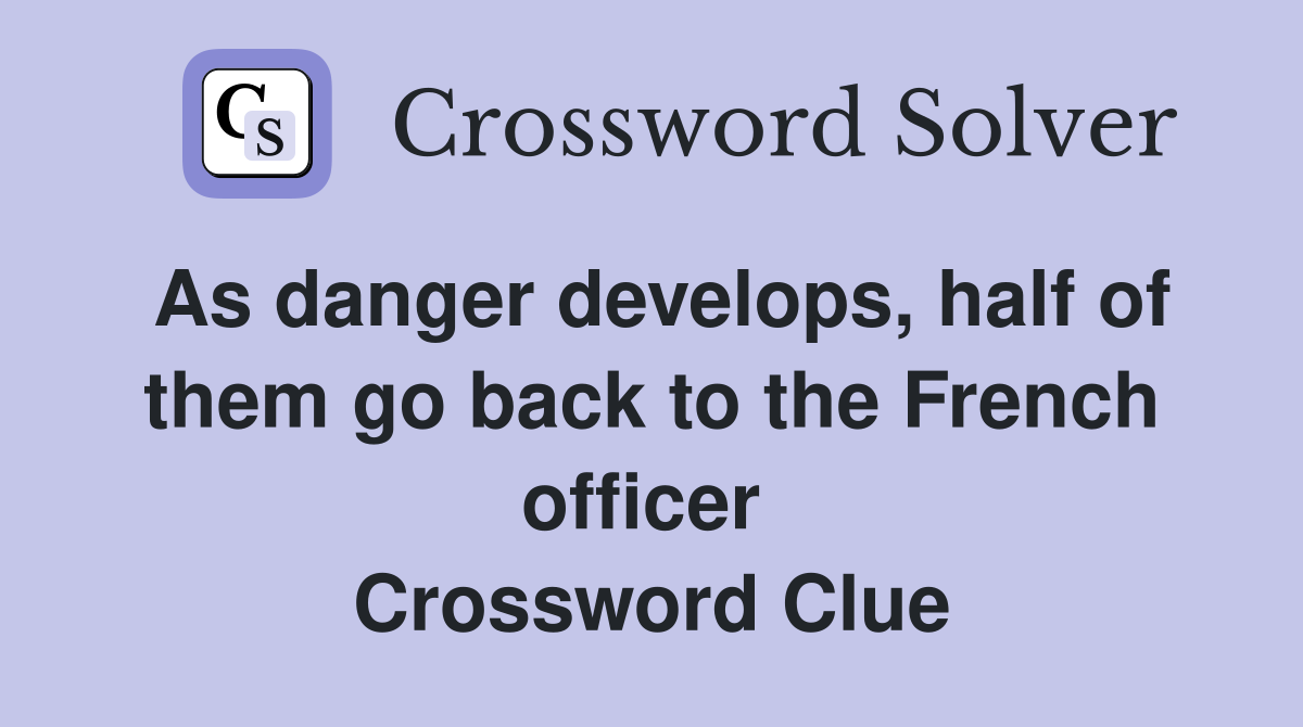 As danger develops, half of them go back to the French officer  Crossword Clue
