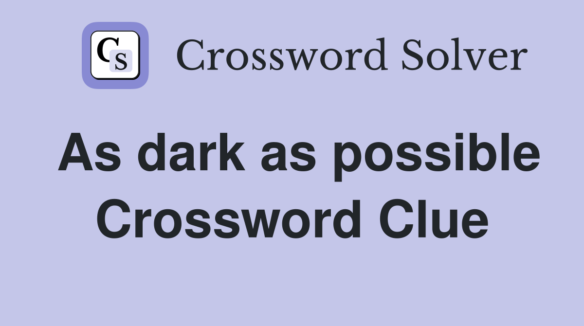 As dark as possible Crossword Clue