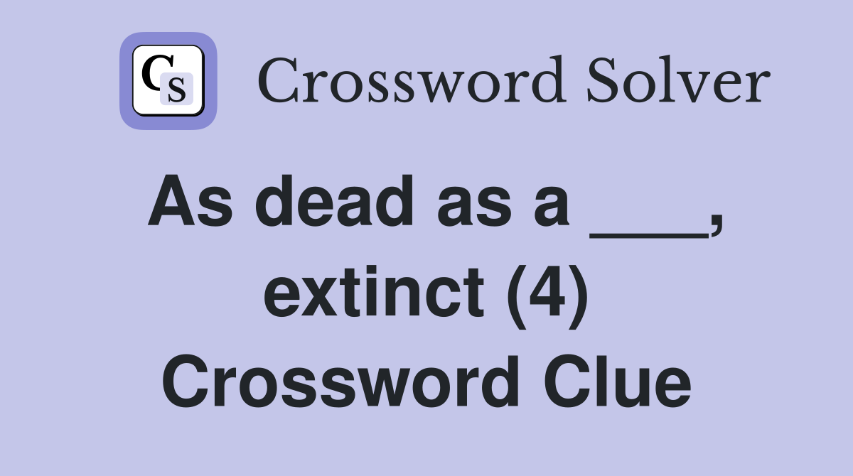 As dead as a ___, extinct (4) Crossword Clue