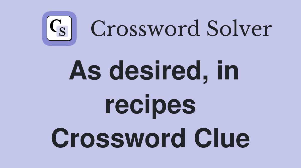 As desired, in recipes Crossword Clue