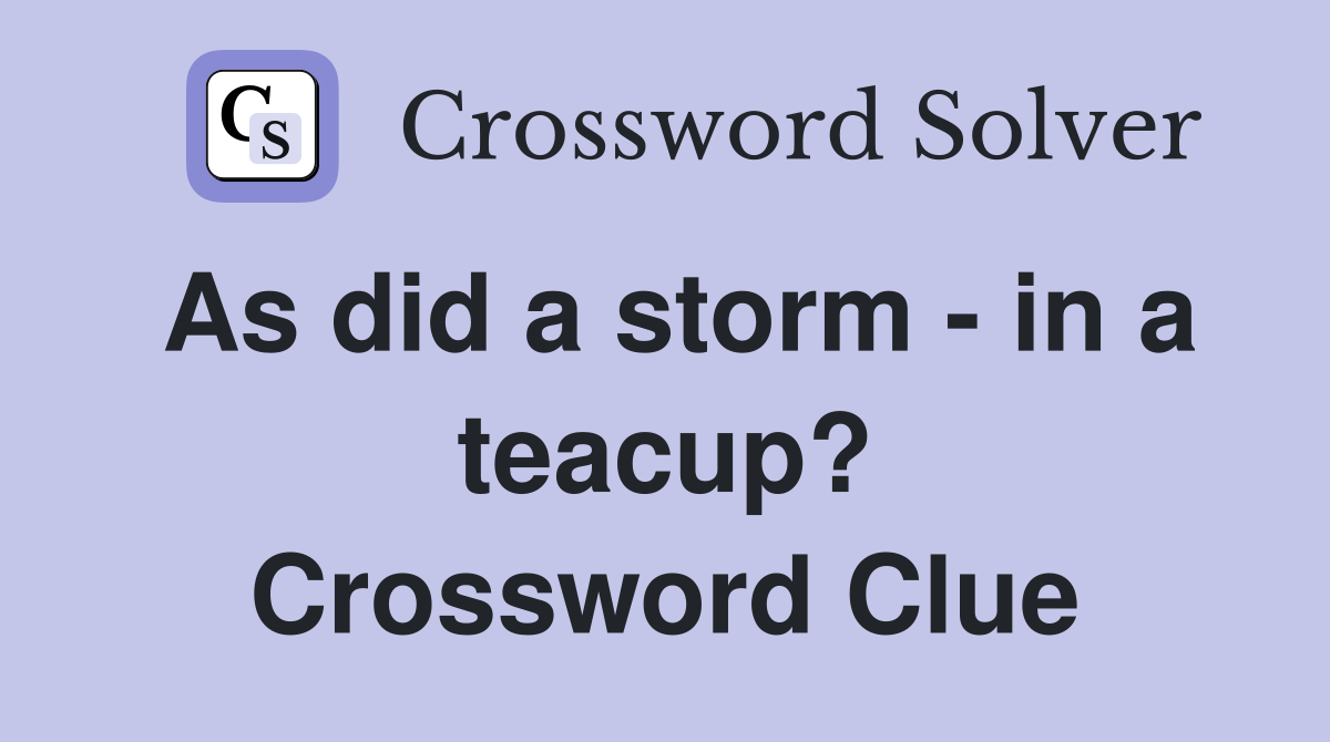 As did a storm - in a teacup? Crossword Clue