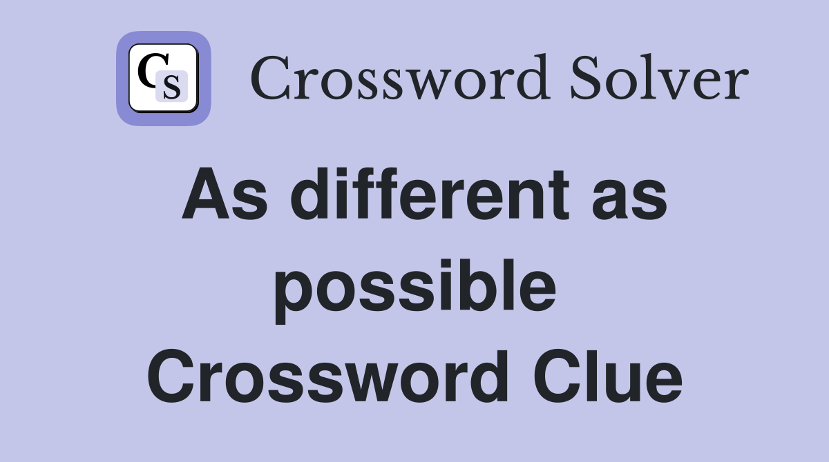 As different as possible Crossword Clue