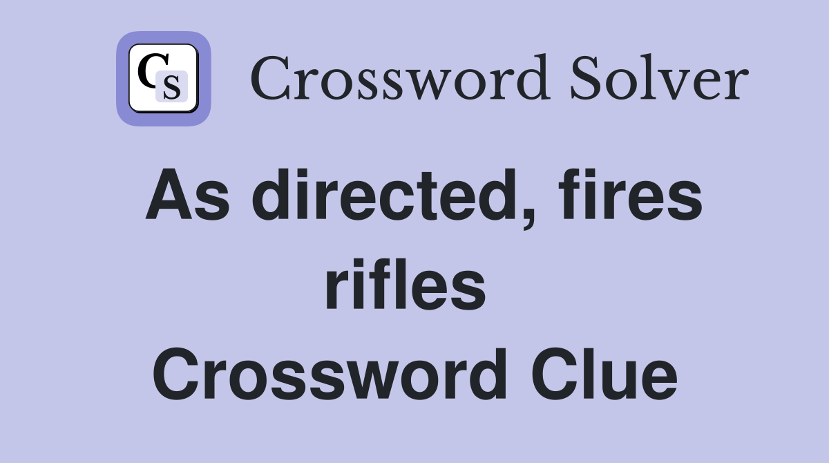 As directed, fires rifles  Crossword Clue