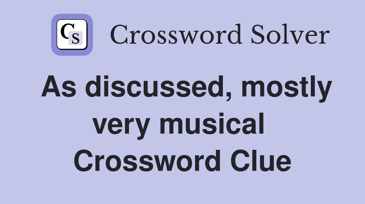 As discussed, mostly very musical  Crossword Clue