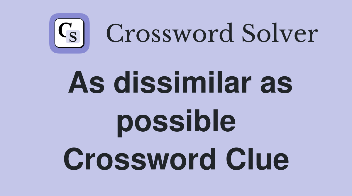 As dissimilar as possible Crossword Clue