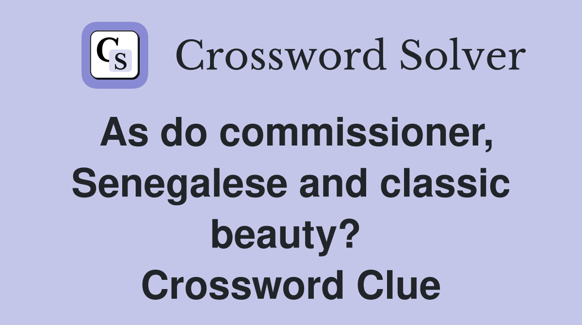 As do commissioner, Senegalese and classic beauty?  Crossword Clue