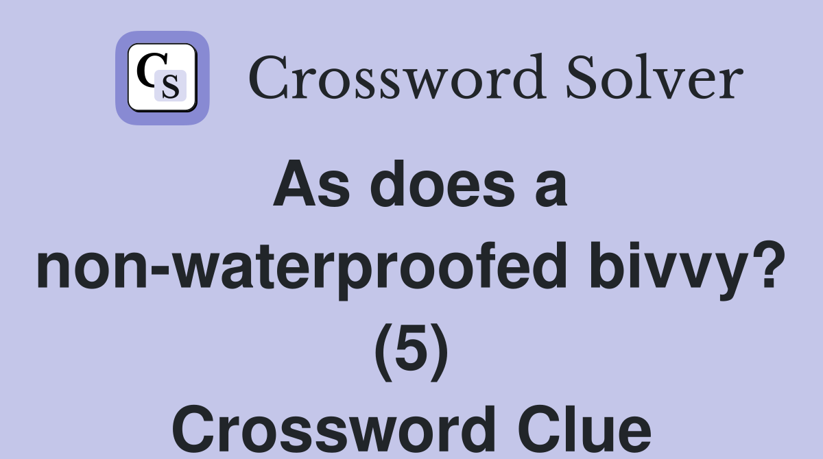 As does a non-waterproofed bivvy? (5) Crossword Clue