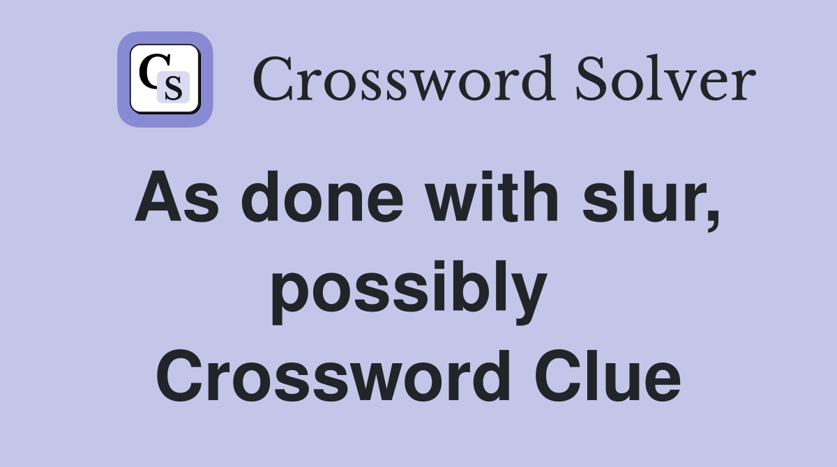 As done with slur, possibly  Crossword Clue
