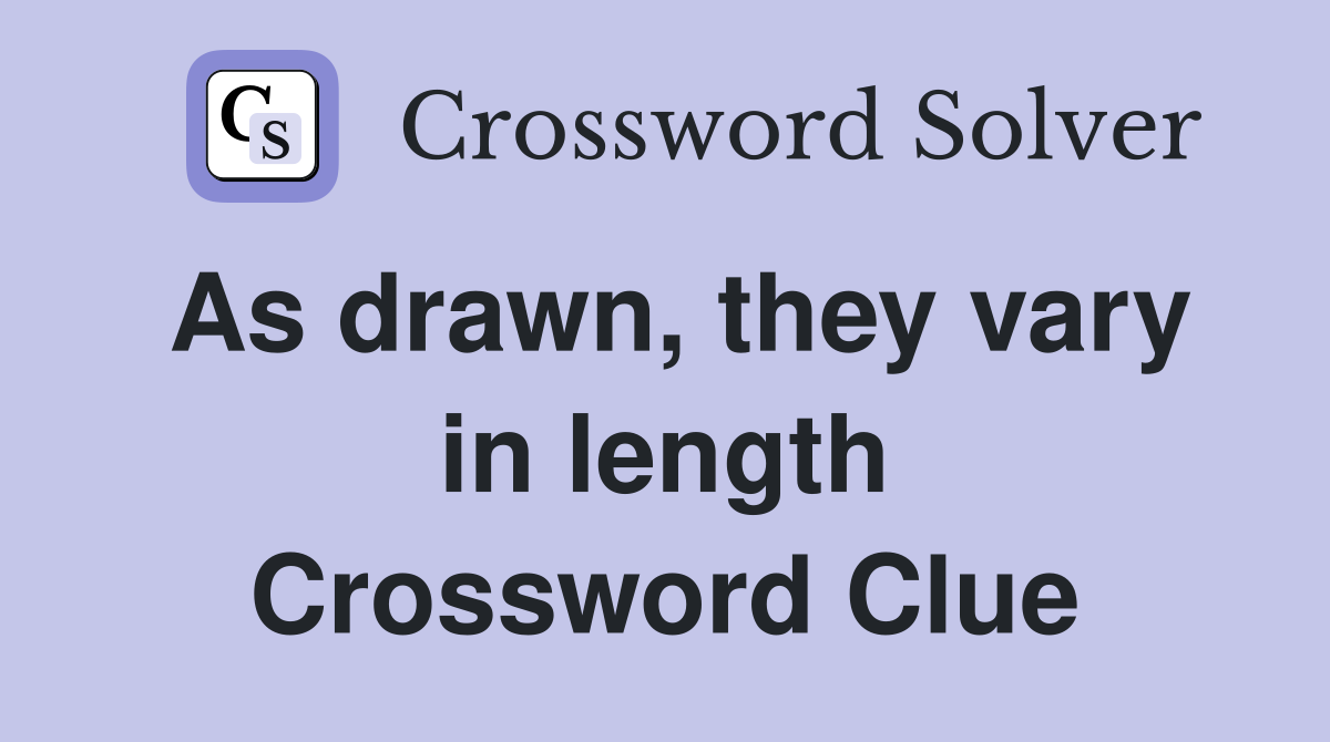 As drawn, they vary in length Crossword Clue
