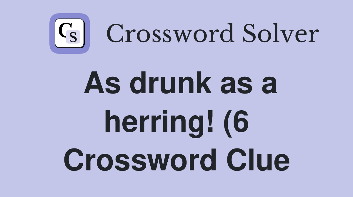 As drunk as a herring (6) Crossword Clue Answers Crossword Solver As drunk as a herring (6) Crossword Clue Answers Crossword Solver
