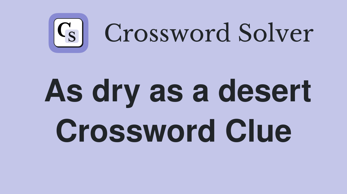 As dry as a desert Crossword Clue
