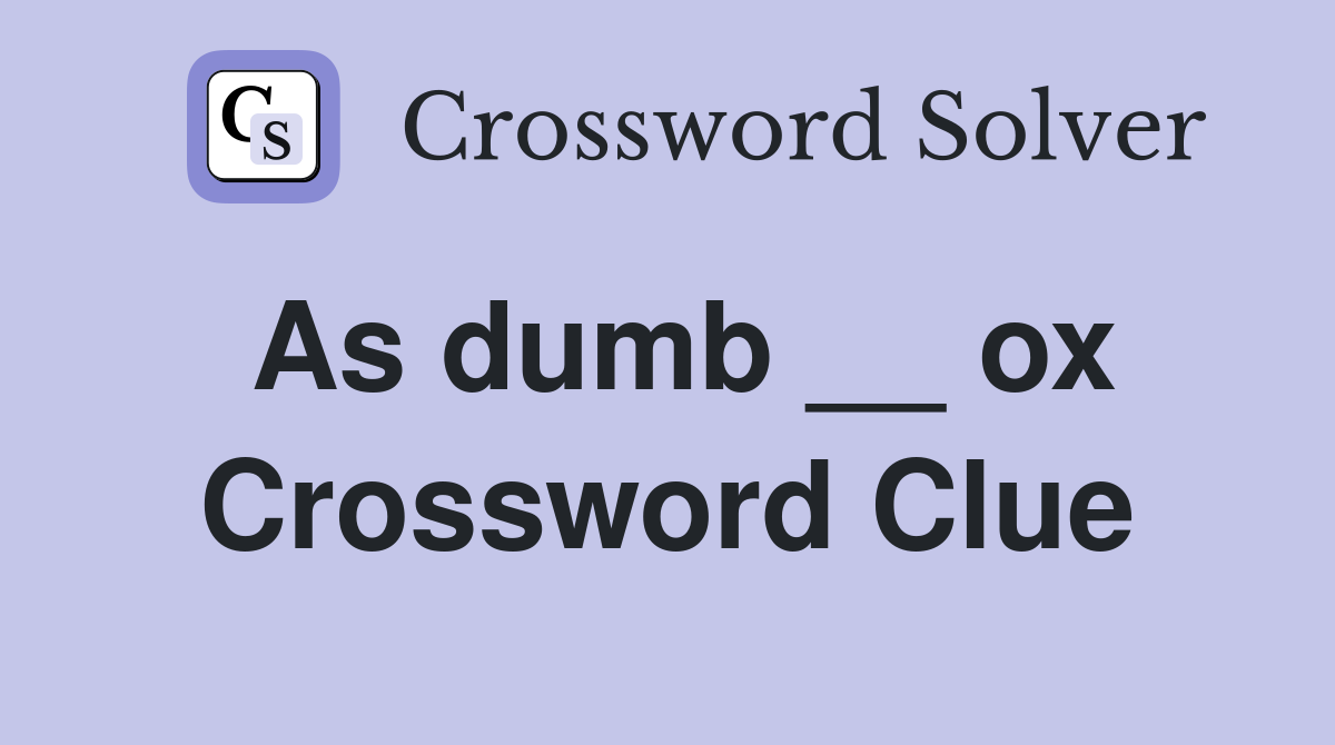 As dumb __ ox Crossword Clue
