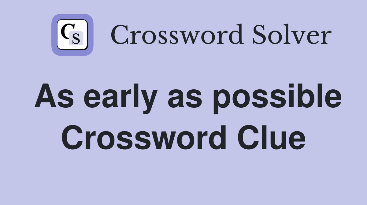 As early as possible Crossword Clue
