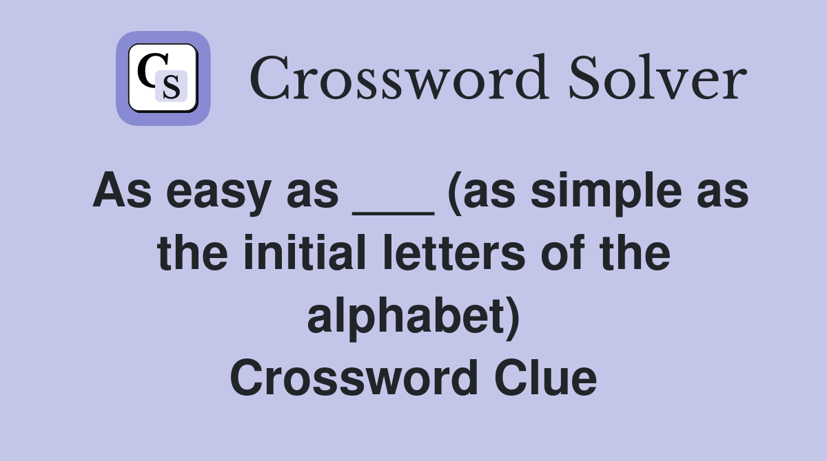 As easy as ___ (as simple as the initial letters of the alphabet) Crossword Clue