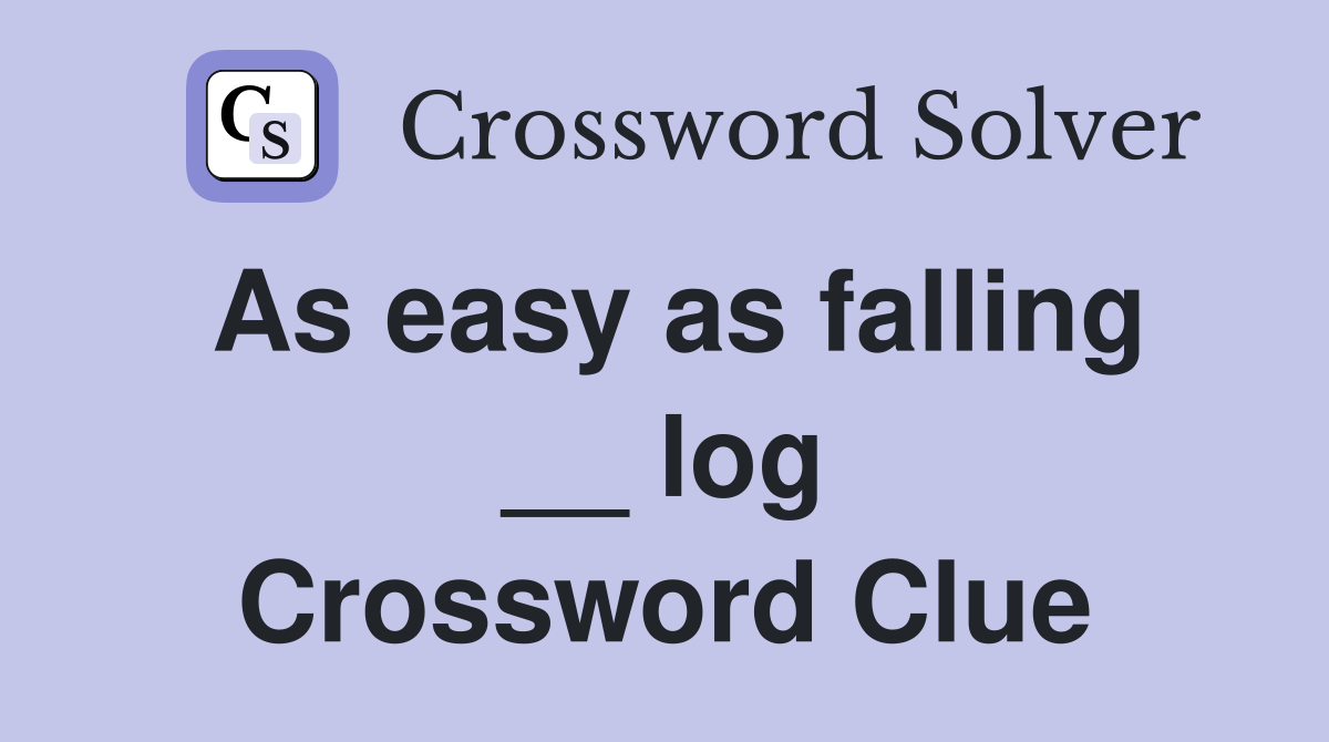 As easy as falling __ log Crossword Clue