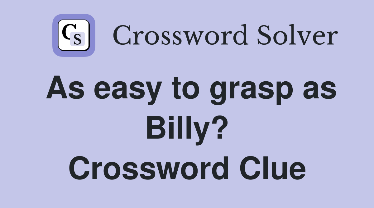 As easy to grasp as Billy? Crossword Clue