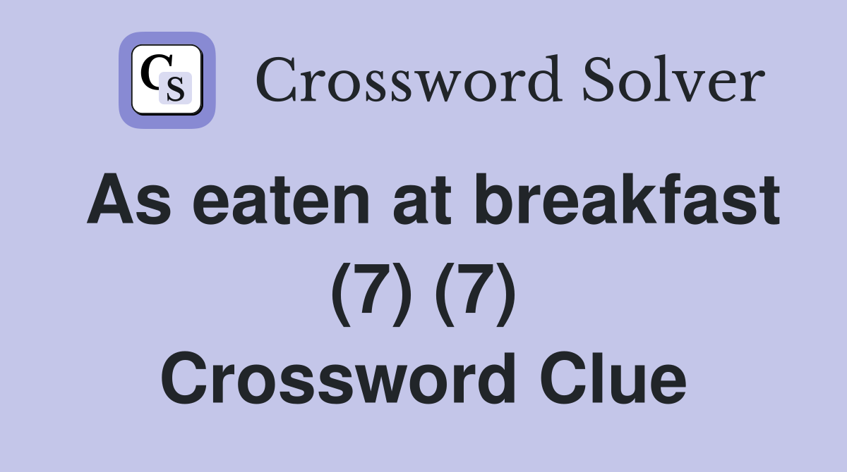 As eaten at breakfast (7) (7) Crossword Clue