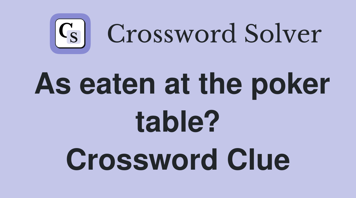 As eaten at the poker table? Crossword Clue
