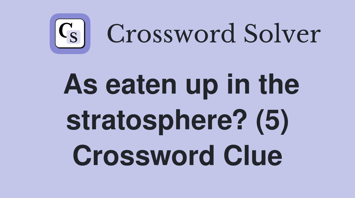 As eaten up in the stratosphere? (5) Crossword Clue