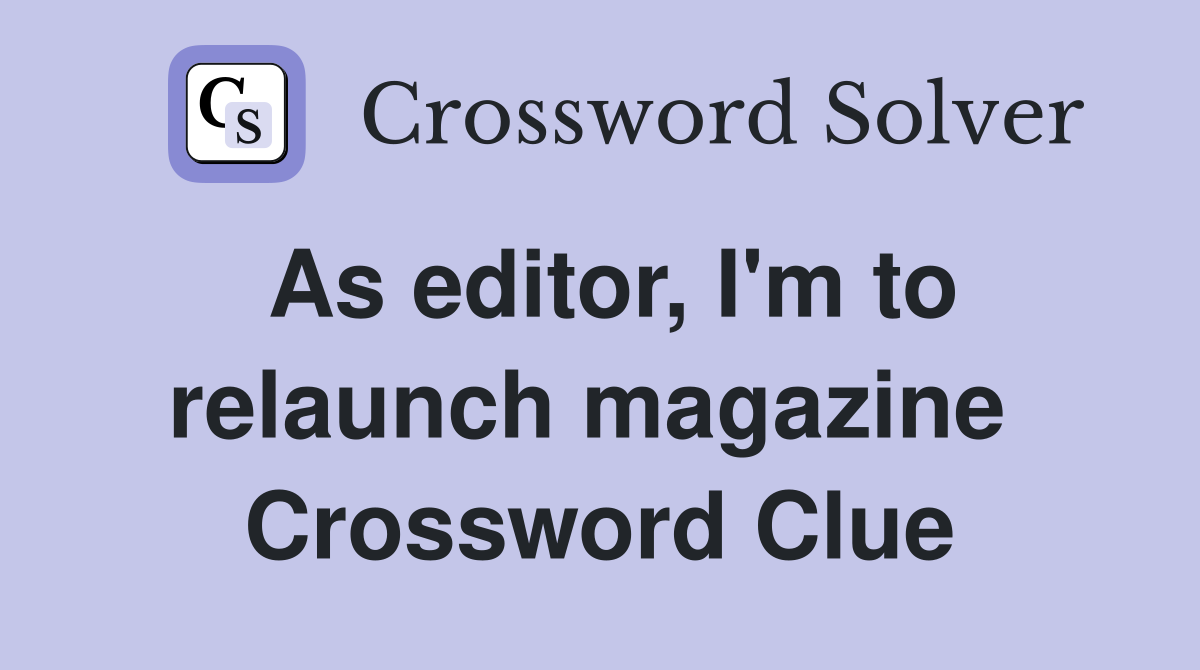 As editor, I'm to relaunch magazine  Crossword Clue