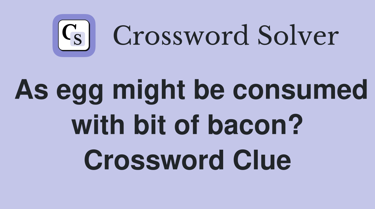 As egg might be consumed with bit of bacon? Crossword Clue
