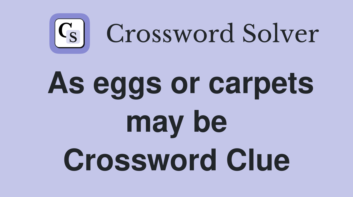As eggs or carpets may be Crossword Clue