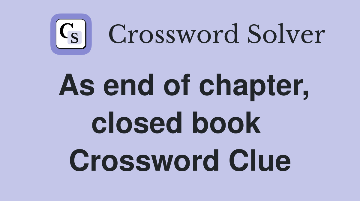 As end of chapter, closed book  Crossword Clue
