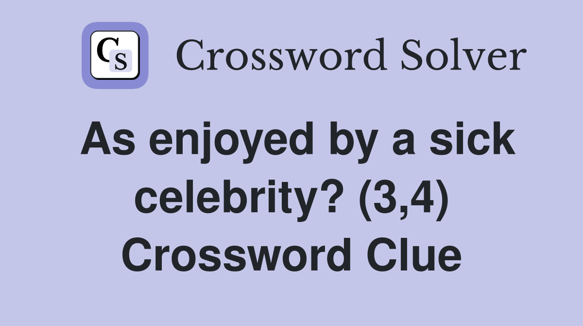 As enjoyed by a sick celebrity? (3,4) Crossword Clue