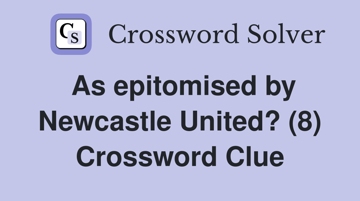 As epitomised by Newcastle United? (8) Crossword Clue