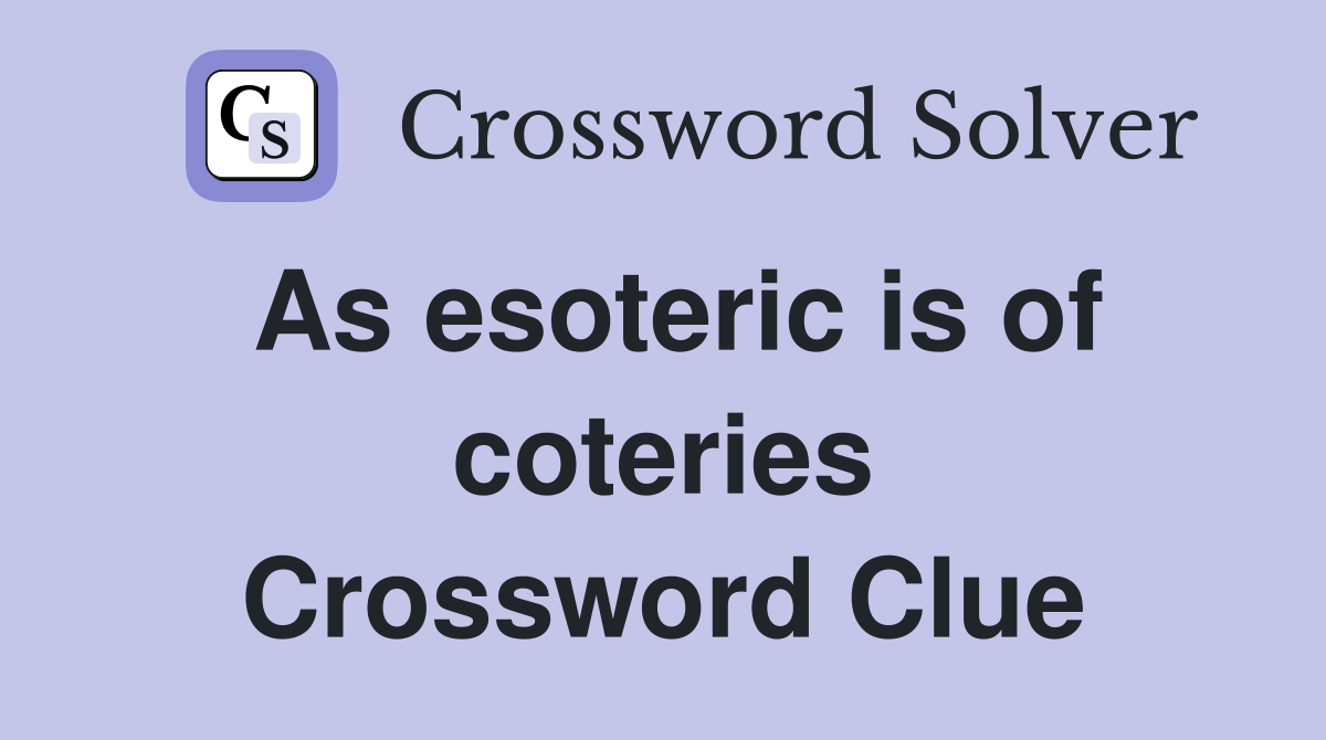As esoteric is of coteries Crossword Clue